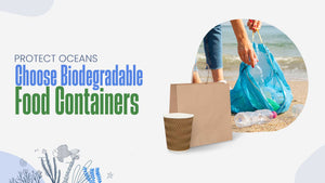 Biodegradable Food Containers: A Step Towards Plastic-Free Oceans - Packware