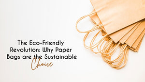 The Eco-Friendly Revolution: Why Paper Bags are the Sustainable Choice - Packware